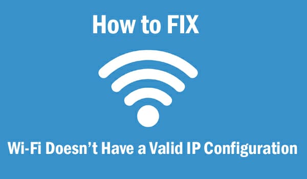 Fix Wi-Fi doesn't have valid IP Configuration Error