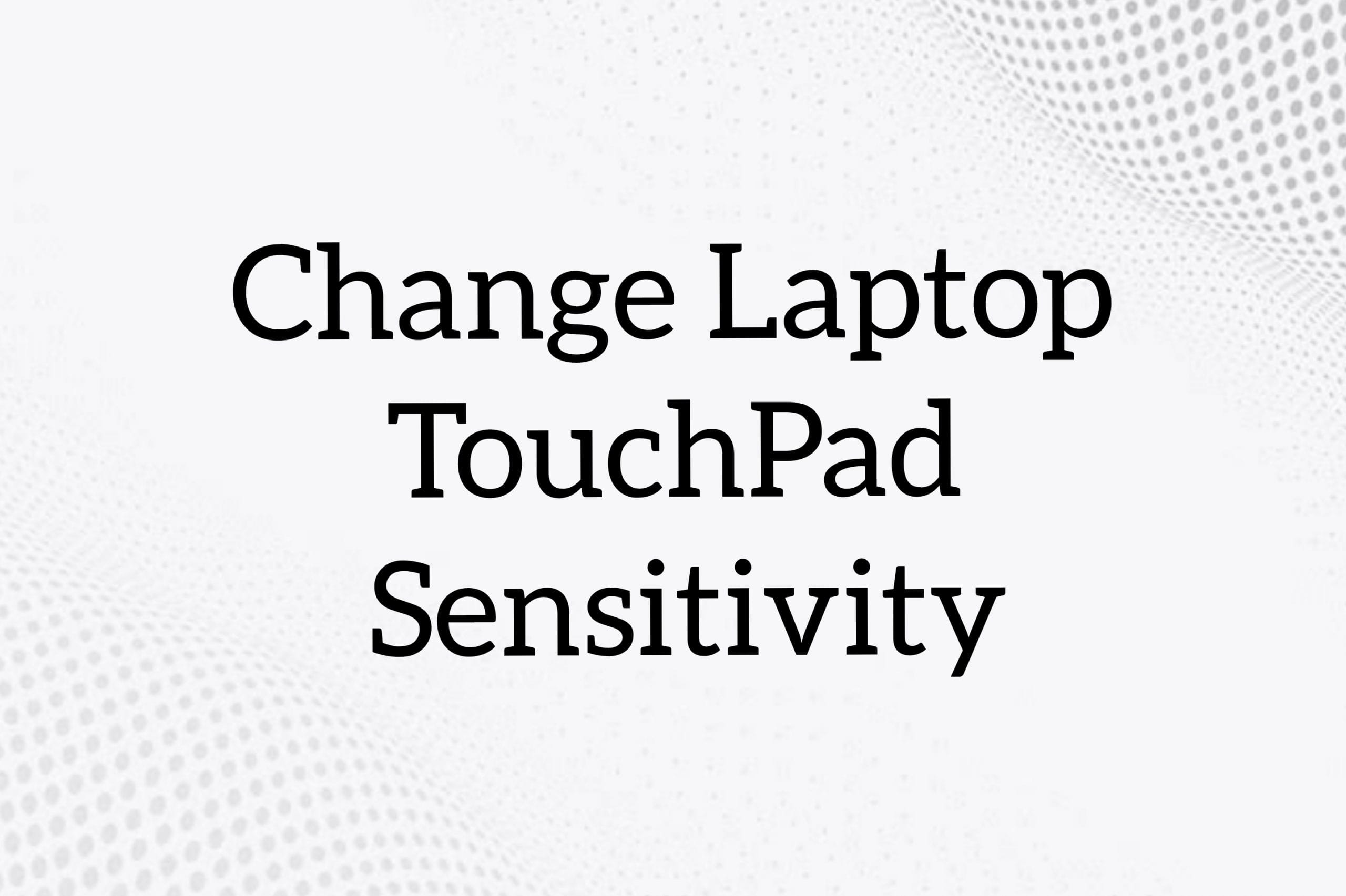 change laptop touch sensitivity